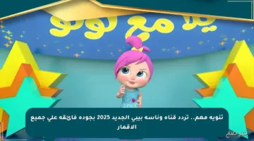 تنويه مهم.. تردد قناة وناسة بيبي الجديد 2025 بجودة فائقة على جميع الأقمار